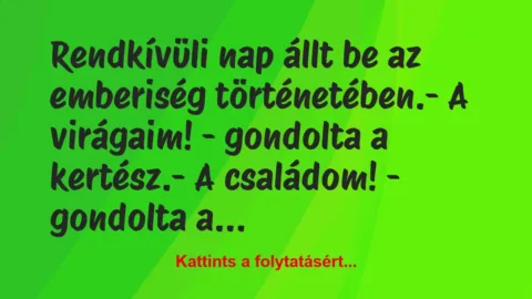 Vicc: Rendkívüli nap állt be az emberiség történetében.

– A…