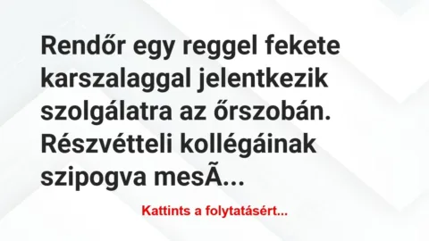 Vicc: Rendőr egy reggel fekete karszalaggal jelentkezik…