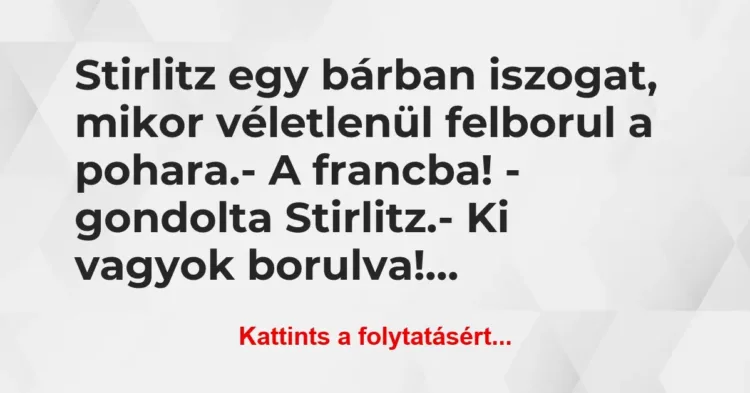 Vicc: Stirlitz egy bárban iszogat, mikor véletlenül felborul a… Vicc: Stirlitz egy bárban iszogat, mikor véletlenül felborul a…
