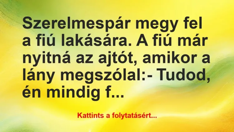 Vicc: Szerelmespár megy fel a fiú lakására. A fiú már nyitná az… Vicc: Szerelmespár megy fel a fiú lakására. A fiú már nyitná az…
