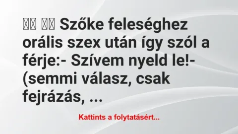 Vicc:
Szőke feleséghez orális szex után így… Vicc:
Szőke feleséghez orális szex után így…