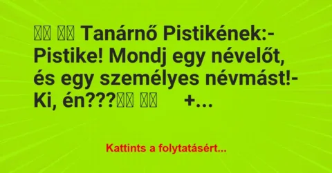 Vicc:
Tanárnő Pistikének:- Pistike! Mondj egy… Vicc:
Tanárnő Pistikének:- Pistike! Mondj egy…