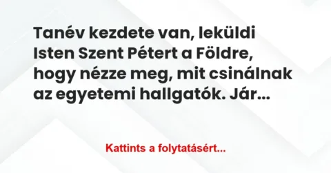 Vicc: Tanév kezdete van, leküldi Isten Szent Pétert a Földre, hogy nézze… Vicc: Tanév kezdete van, leküldi Isten Szent Pétert a Földre, hogy nézze…