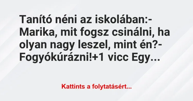 Vicc: Tanító néni az iskolában:
– Marika, mit fogsz csinálni, ha olyan… Vicc: Tanító néni az iskolában:
– Marika, mit fogsz csinálni, ha olyan…