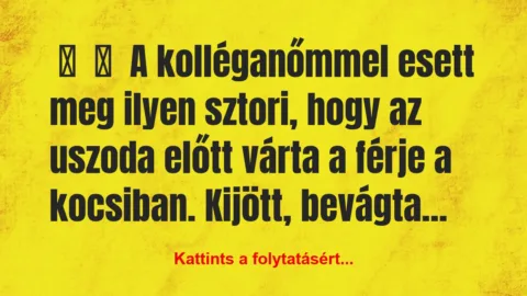 Vicces történet: 
	    	    A kolléganőmmel esett meg ilyen sztori, hogy az…