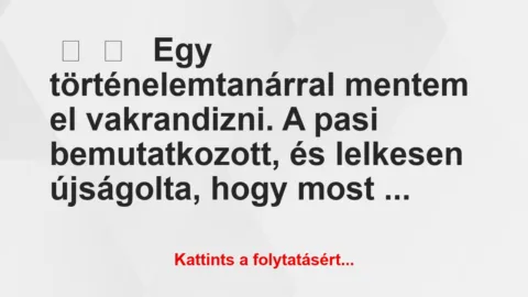 Vicces történet: 
	    	    


Egy történelemtanárral…