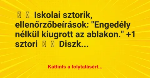 Vicces történet: 
	    	    Iskolai sztorik, ellenőrzőbeírások:


“Engedély nélkül…