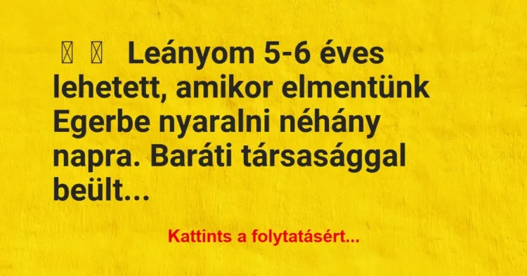 Vicces történet:
Leányom 5-6 éves lehetett, amikor… Vicces történet:
Leányom 5-6 éves lehetett, amikor…