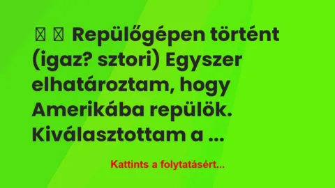 Vicces történet:
Repülőgépen történt (igaz? sztori)
Egyszer… Vicces történet:
Repülőgépen történt (igaz? sztori)
Egyszer…