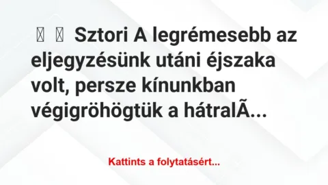 Vicces történet:
Sztori
A legrémesebb az eljegyzésünk utáni… Vicces történet:
Sztori
A legrémesebb az eljegyzésünk utáni…