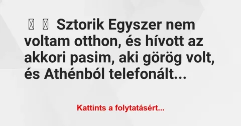 Vicces történet: 
	    	    Sztorik


Egyszer nem voltam otthon, és hívott az…