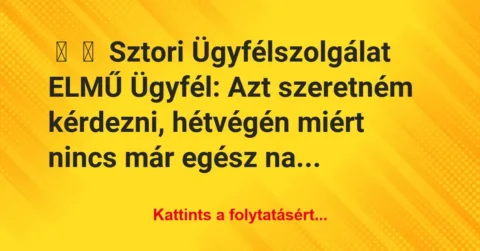 Vicces történet: 
	    	    Sztori


Ügyfélszolgálat ELMŰ


Ügyfél: Azt…