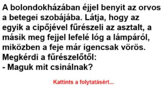 Vicc: A bolondokházában éjjel benyit az orvos a betegei szobájába…