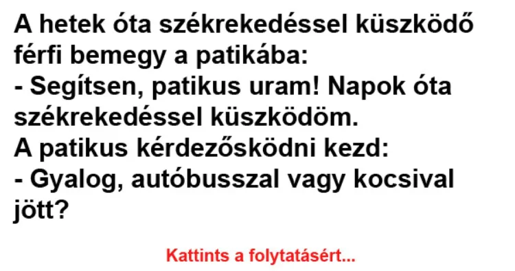 Vicc: A hetek óta székrekedéssel küszködő férfi bemegy a patikába... Vicc: A hetek óta székrekedéssel küszködő férfi bemegy a patikába…