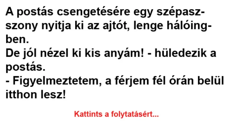 Vicc: A postás csengetésére egy szépasszony nyitja ki az ajtót Vicc: A postás csengetésére egy szépasszony nyitja ki az ajtót -…