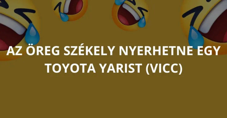 Vicc: Az öreg székely nyerhetne egy Toyota Yarist Vicc: Az öreg székely nyerhetne egy Toyota Yarist