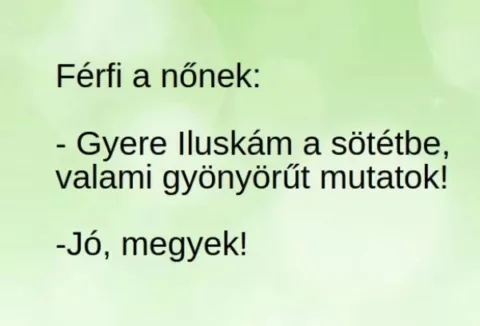 Vicc: Gyere Iluskám a sötétbe, valami gyönyörűt mutatok!