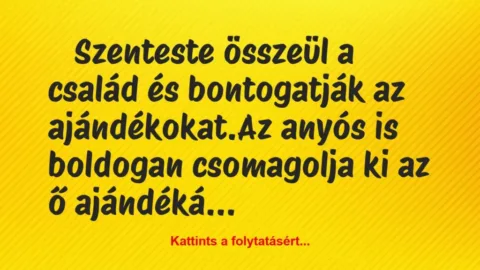 Vicc: Szenteste összeül a család és az ajándékokat…