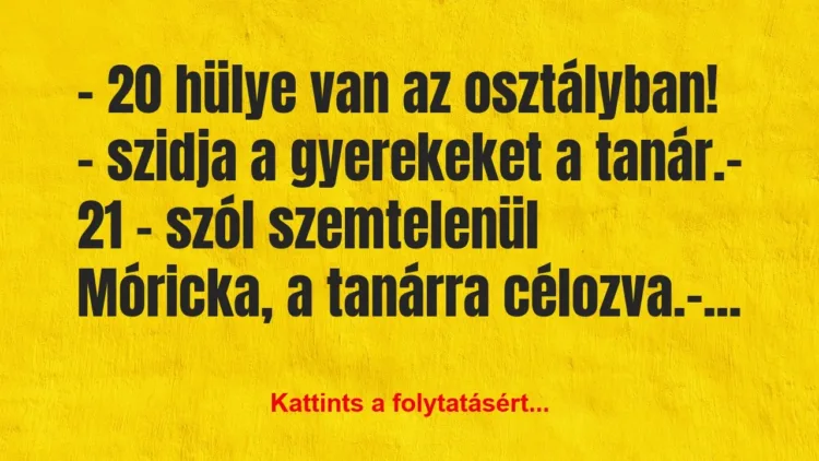 Vicc: – 20 hülye van az osztályban! – szidja a gyerekeket a… Vicc: – 20 hülye van az osztályban! – szidja a gyerekeket a…