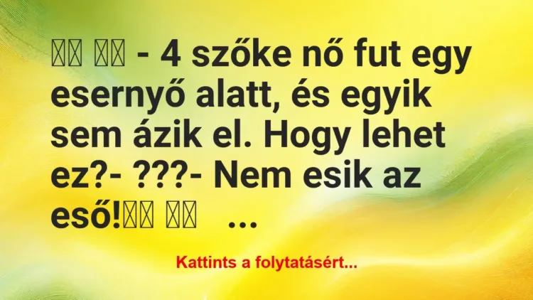 Vicc:
– 4 szőke nő fut egy esernyő alatt, és … Vicc:
– 4 szőke nő fut egy esernyő alatt, és …