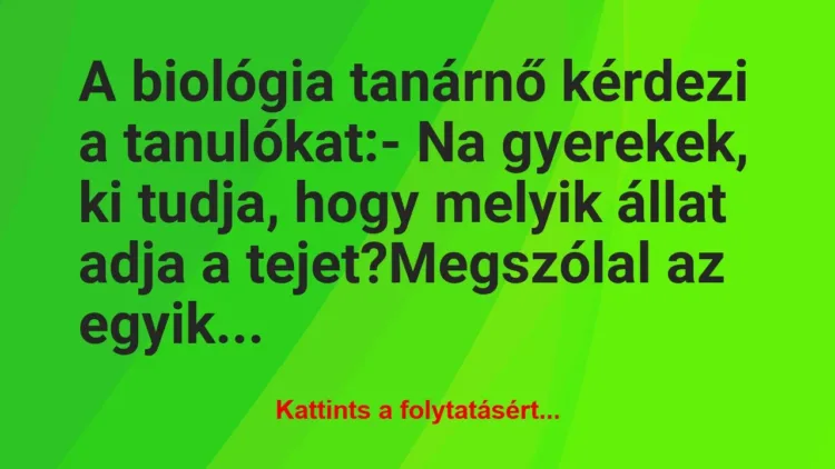 Vicc: A biológia tanárnő kérdezi a tanulókat:
– Na gyerekek,… Vicc: A biológia tanárnő kérdezi a tanulókat:
– Na gyerekek,…