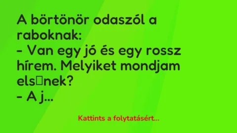 Vicc: A börtönör odaszól a raboknak:

– Van egy jó és egy rossz hírem. Melyiket…