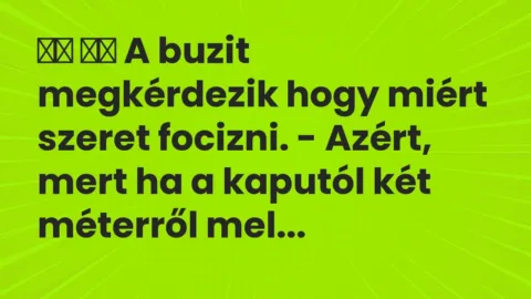 Vicc:
A buzit megkérdezik hogy miért szeret focizni. – Azért,… Vicc:
A buzit megkérdezik hogy miért szeret focizni. – Azért,…