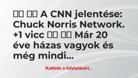 Vicc: 
		  
		  A CNN jelentése: Chuck Norris…
