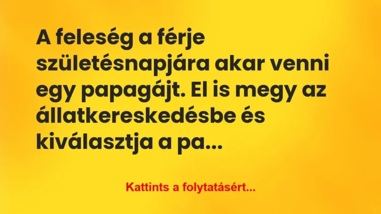 Vicc: A feleség a férje születésnapjára akar venni egy papagájt…. Vicc: A feleség a férje születésnapjára akar venni egy papagájt….