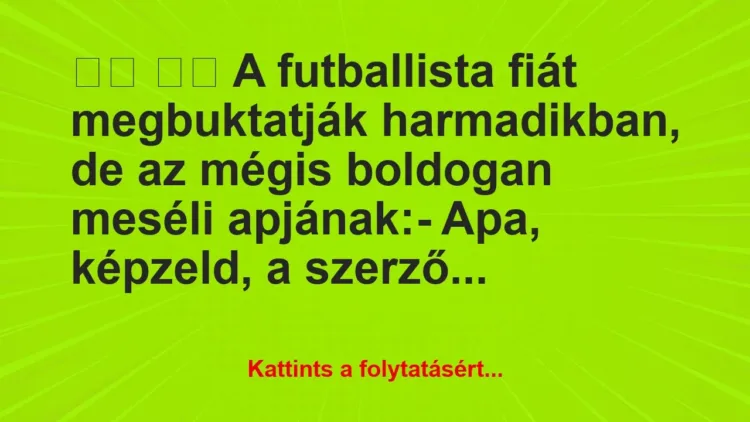 Vicc:
A futballista fiát megbuktatják… Vicc:
A futballista fiát megbuktatják…