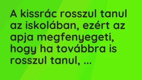 Vicc: A kissrác rosszul tanul az iskolában, ezért az apja megfenyegeti, hogy ha…