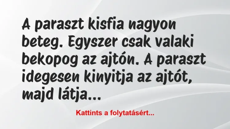 Vicc: A paraszt kisfia nagyon beteg. Egyszer csak valaki bekopog a… Vicc: A paraszt kisfia nagyon beteg. Egyszer csak valaki bekopog a…