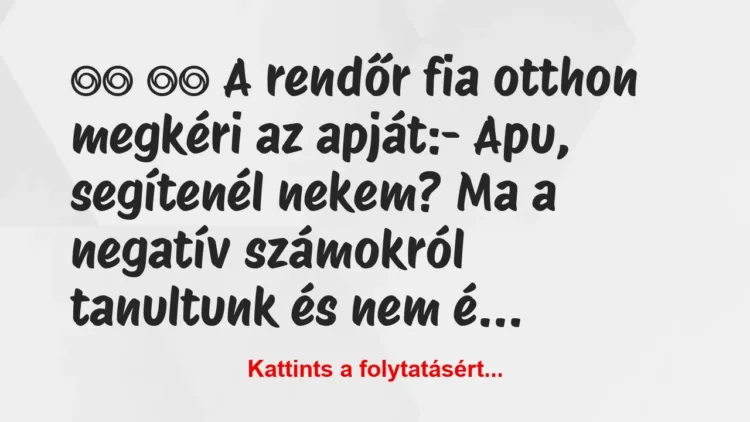 Vicc:
A rendőr fia otthon megkéri az… Vicc:
A rendőr fia otthon megkéri az…