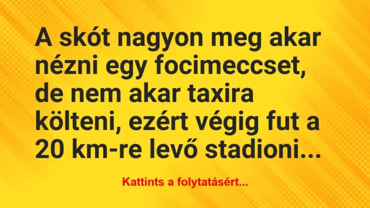 Vicc: A skót nagyon meg akar nézni egy focimeccset, de nem akar… Vicc: A skót nagyon meg akar nézni egy focimeccset, de nem akar…