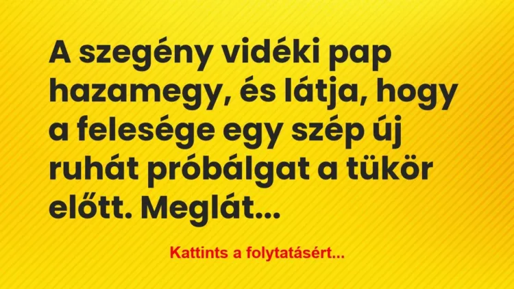 Vicc: A szegény vidéki pap hazamegy, és látja, hogy a felesége egy… Vicc: A szegény vidéki pap hazamegy, és látja, hogy a felesége egy…