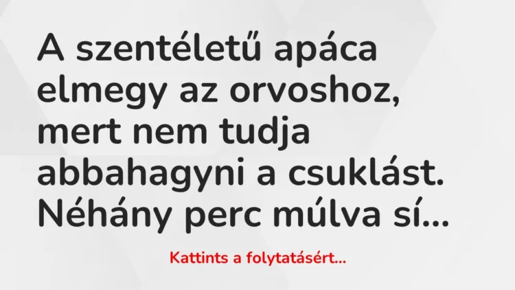 Vicc: A szentéletű apáca elmegy az orvoshoz, mert nem tudja…
