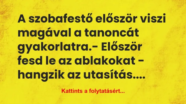Vicc: A szobafestő először viszi magával a tanoncát… Vicc: A szobafestő először viszi magával a tanoncát…