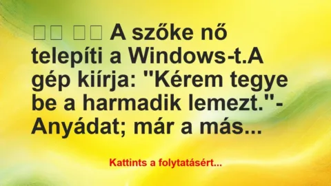 Vicc:
A szőke nő telepíti a Windows-t.A… Vicc:
A szőke nő telepíti a Windows-t.A…