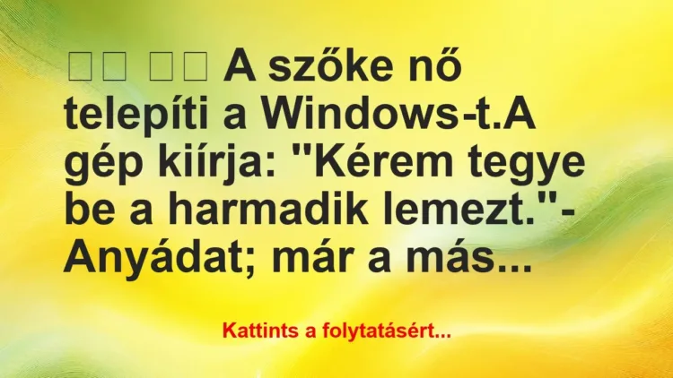 Vicc:
A szőke nő telepíti a Windows-t.A… Vicc:
A szőke nő telepíti a Windows-t.A…