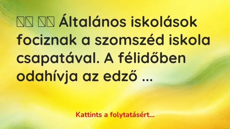 Vicc:
Általános iskolások fociznak a szomszéd… Vicc:
Általános iskolások fociznak a szomszéd…