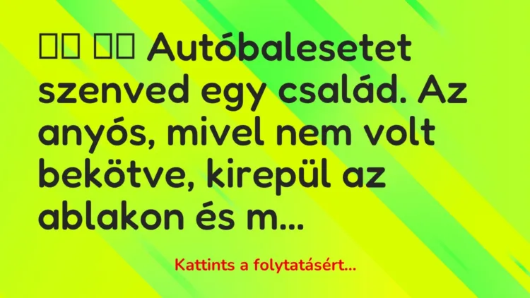 Vicc: 
		  
		  Autóbalesetet szenved egy család. Az anyós, mivel nem volt …