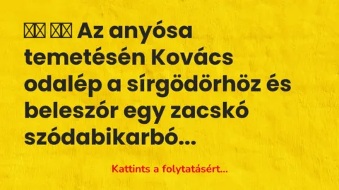 Vicc: 
		  
		  Az anyósa temetésén Kovács odalép a…