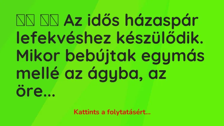 Vicc: 
		  
		  Az idős házaspár lefekvéshez…