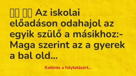 Vicc: 
		  
		  Az iskolai előadáson odahajol az egyik …