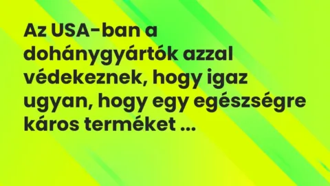 Vicc: Az USA-ban a dohánygyártók azzal védekeznek, hogy igaz ugyan, hogy egy…