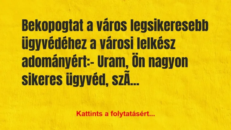 Vicc: Bekopogtat a város legsikeresebb ügyvédéhez a városi lelkész… Vicc: Bekopogtat a város legsikeresebb ügyvédéhez a városi lelkész…
