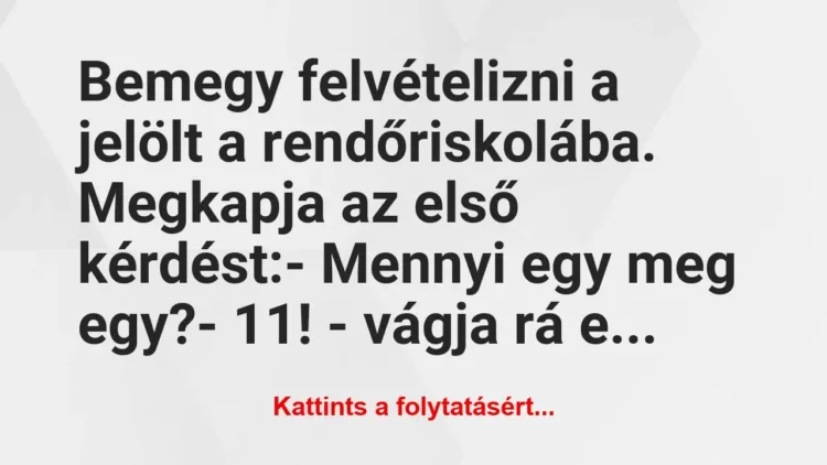 Vicc: Bemegy felvételizni a jelölt a rendőriskolába. Megkapja az… Vicc: Bemegy felvételizni a jelölt a rendőriskolába. Megkapja az…
