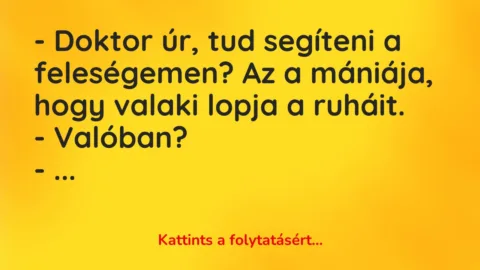 Vicc: – Doktor úr, tud segíteni a feleségemen? Az a mániája, hogy valaki lopja a…