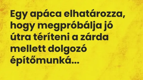 Vicc: Egy apáca elhatározza, hogy megpróbálja jó útra téríteni a zárda mellett dolgozó…
