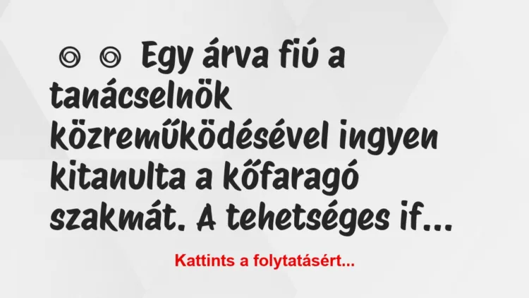 Vicc:
Egy árva fiú a tanácselnök közreműködésével… Vicc:
Egy árva fiú a tanácselnök közreműködésével…